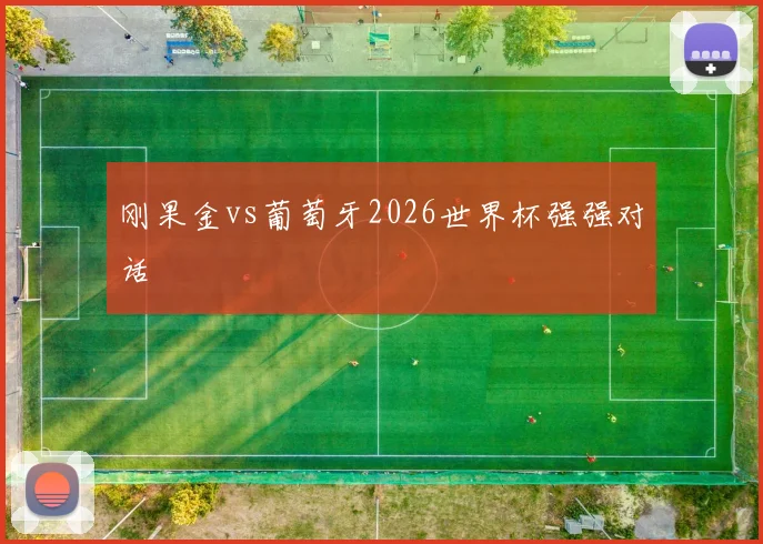 刚果金vs葡萄牙2026世界杯强强对话