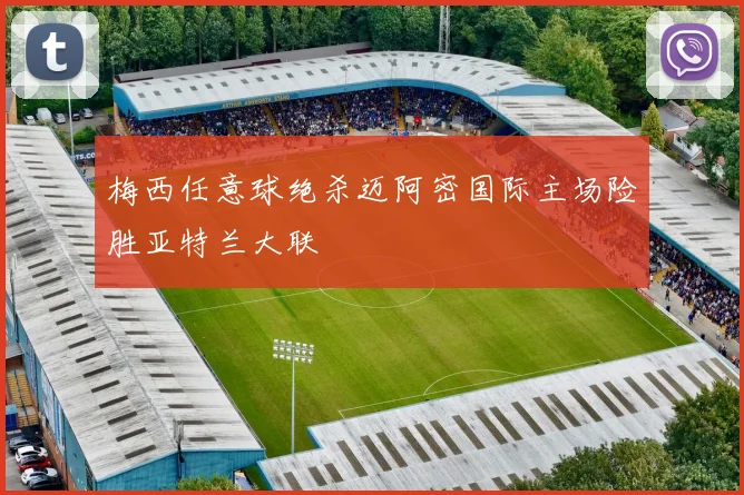 梅西任意球绝杀迈阿密国际主场险胜亚特兰大联