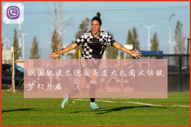 欧国联波兰德国乌龙大礼淘汰劲敌梦幻开局