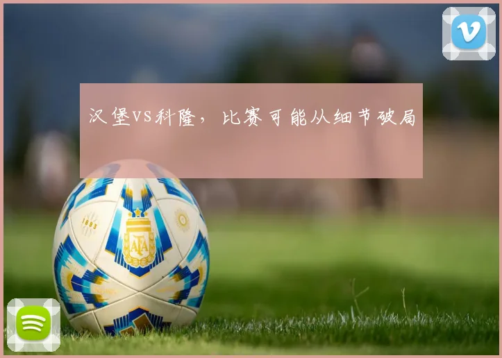 汉堡vs科隆，比赛可能从细节破局