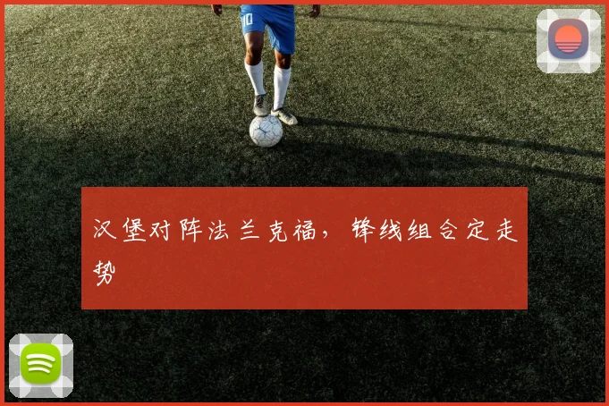 汉堡对阵法兰克福，锋线组合定走势