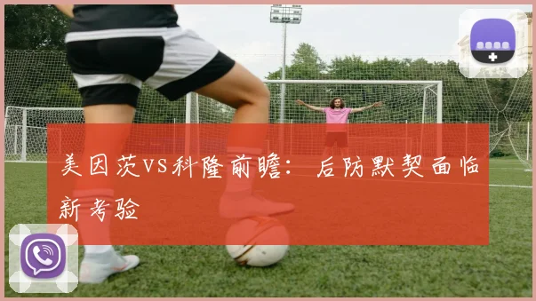美因茨vs科隆前瞻:后防默契面临新考验