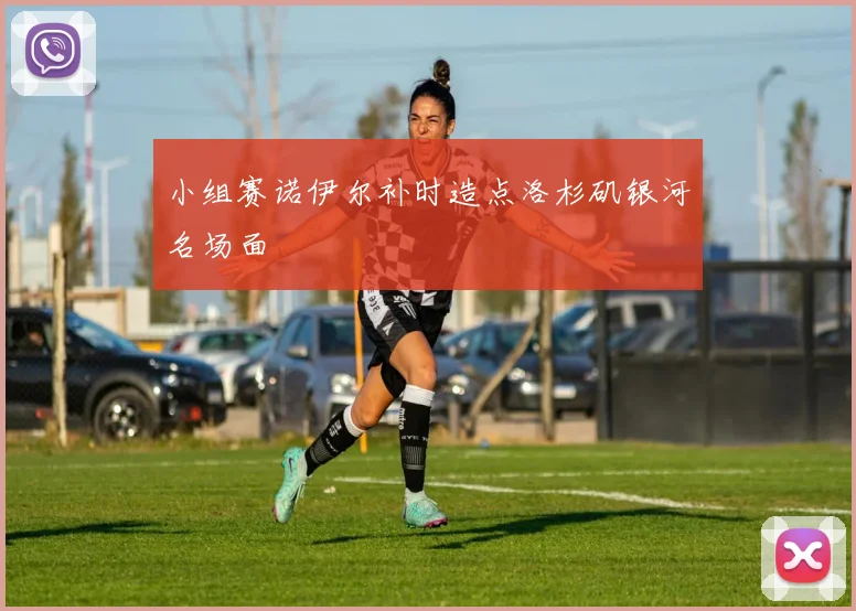 小组赛诺伊尔补时造点洛杉矶银河名场面