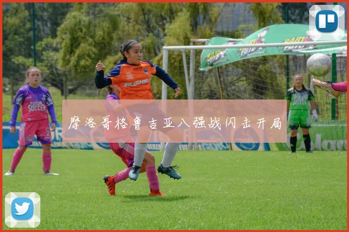 摩洛哥格鲁吉亚八强战闪击开局