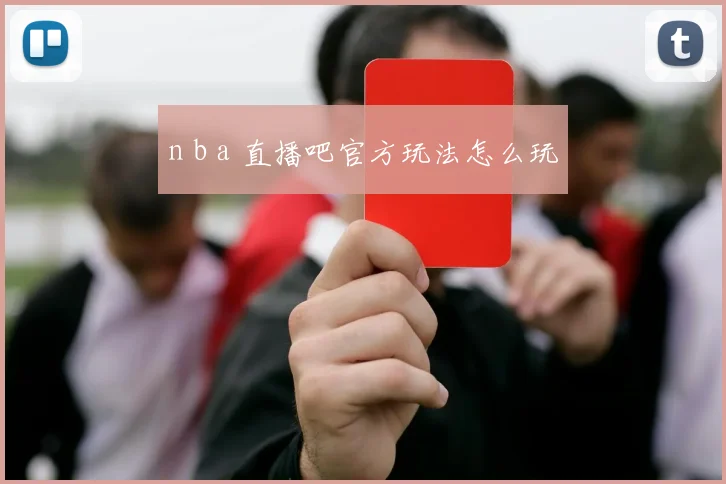 n b a 直播吧官方玩法怎么玩