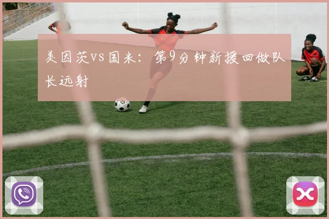 美因茨vs国米：第9分钟新援回做队长远射